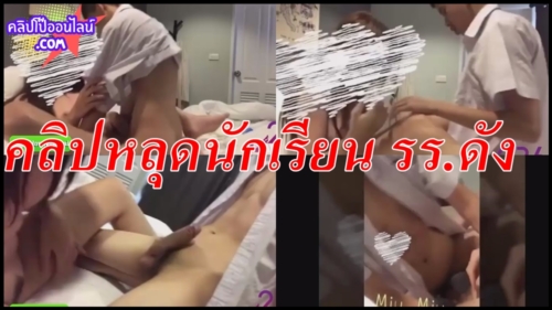 ใครกันที่เป็นตัวปล่อยคลิปเนี้ยย คลิปหลุดนักเรียน รร.ดัง มัธยมต้นแต่ลีลาขนาดควยนึกว่าม.ปลาย ควย56 เอวดีมาก ซอยหีรัวๆ ขึ้นครู กระแทกเย็ด สาวรุ่นแม่ครางเสียวเสียงหลง