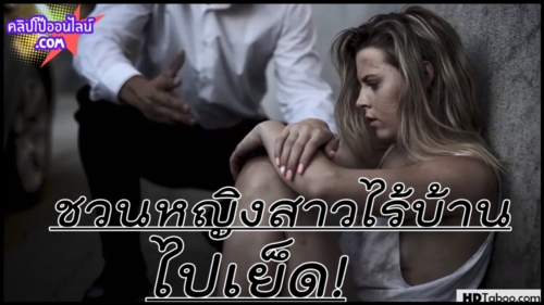 เห็นแล้วเงี่ยน น่าเย็ดจัง ชายหนุ่มเจอหญิงสาวไร้บ้าน กำลังนั่งขอทาน เลยชวนไปเย็ด ให้อาบน้ำ ล้างตัว โห้สวยคมสุดๆ ไม่รอช้า จับขึ้นเตียงแล้วกระหน่ำเย็ดอย่างฟิน